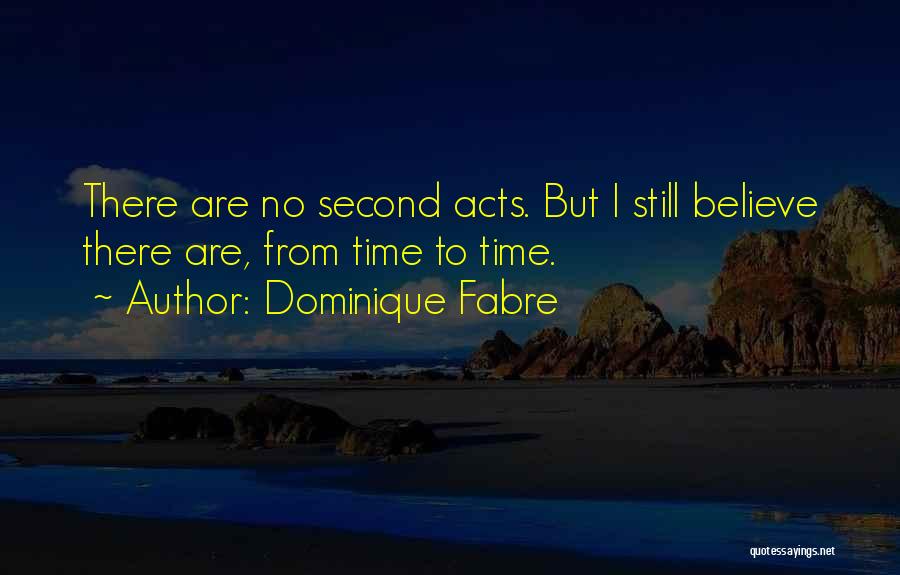 Dominique Fabre Quotes: There Are No Second Acts. But I Still Believe There Are, From Time To Time.