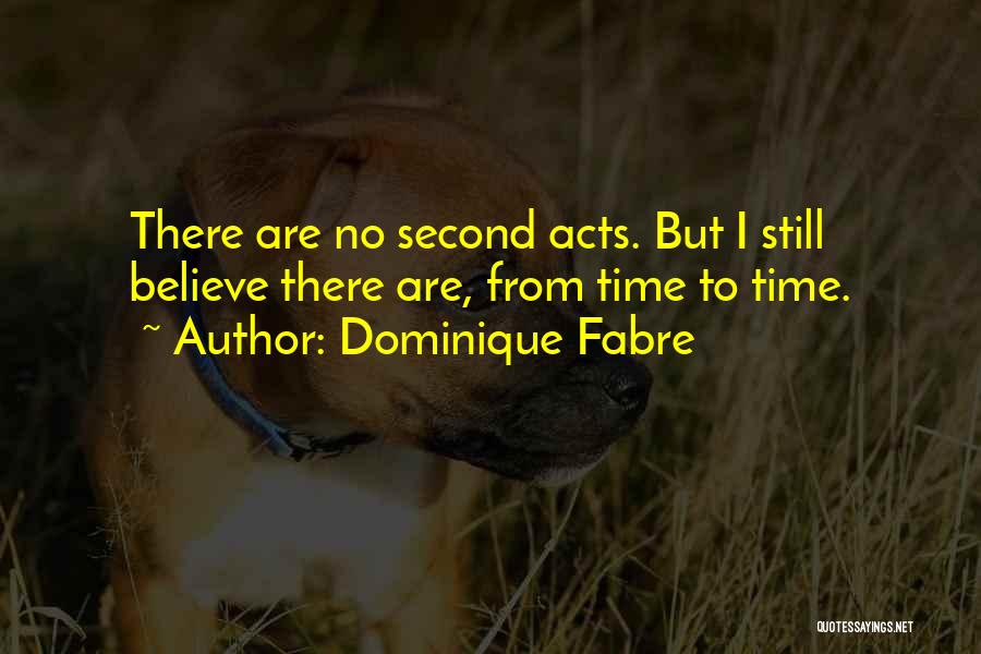 Dominique Fabre Quotes: There Are No Second Acts. But I Still Believe There Are, From Time To Time.