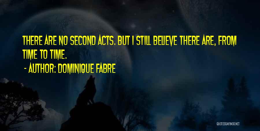 Dominique Fabre Quotes: There Are No Second Acts. But I Still Believe There Are, From Time To Time.