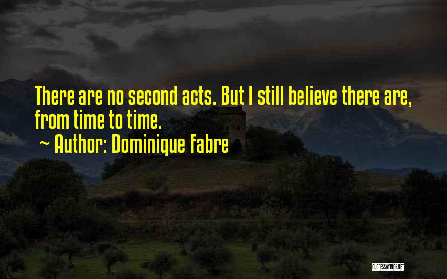 Dominique Fabre Quotes: There Are No Second Acts. But I Still Believe There Are, From Time To Time.