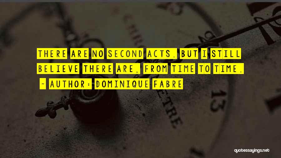 Dominique Fabre Quotes: There Are No Second Acts. But I Still Believe There Are, From Time To Time.