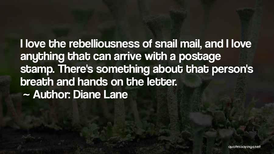 Diane Lane Quotes: I Love The Rebelliousness Of Snail Mail, And I Love Anything That Can Arrive With A Postage Stamp. There's Something