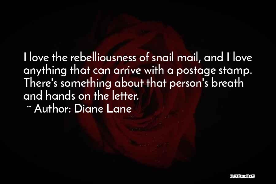 Diane Lane Quotes: I Love The Rebelliousness Of Snail Mail, And I Love Anything That Can Arrive With A Postage Stamp. There's Something