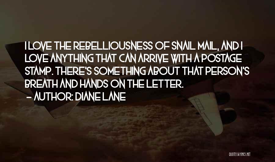 Diane Lane Quotes: I Love The Rebelliousness Of Snail Mail, And I Love Anything That Can Arrive With A Postage Stamp. There's Something