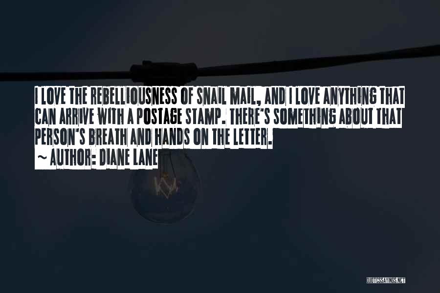 Diane Lane Quotes: I Love The Rebelliousness Of Snail Mail, And I Love Anything That Can Arrive With A Postage Stamp. There's Something