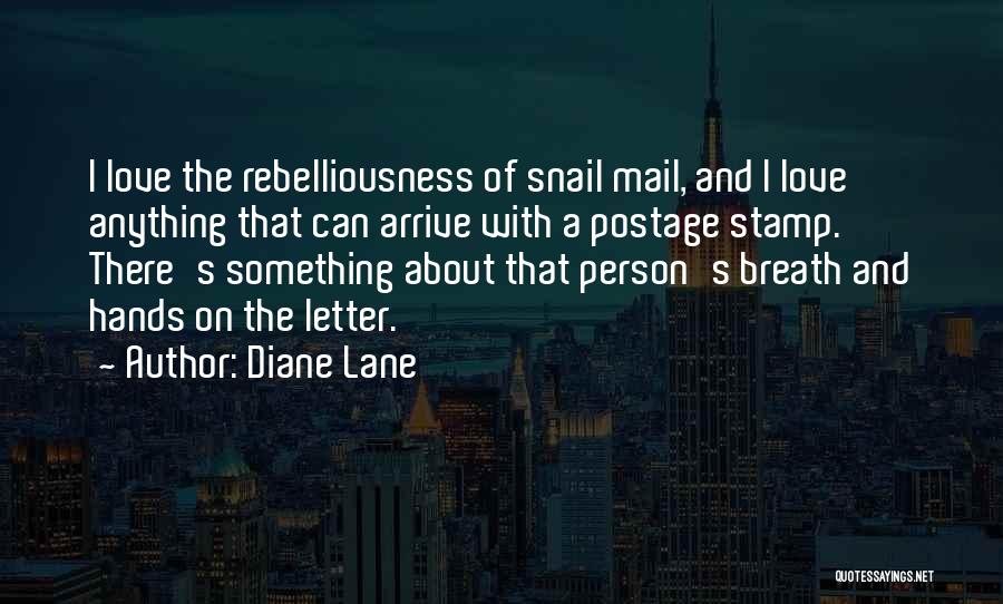 Diane Lane Quotes: I Love The Rebelliousness Of Snail Mail, And I Love Anything That Can Arrive With A Postage Stamp. There's Something