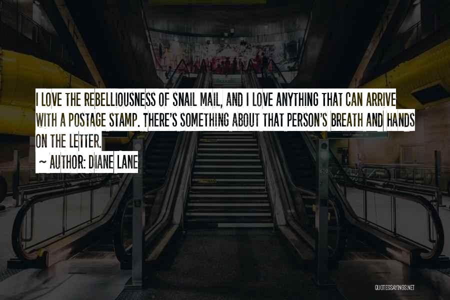 Diane Lane Quotes: I Love The Rebelliousness Of Snail Mail, And I Love Anything That Can Arrive With A Postage Stamp. There's Something