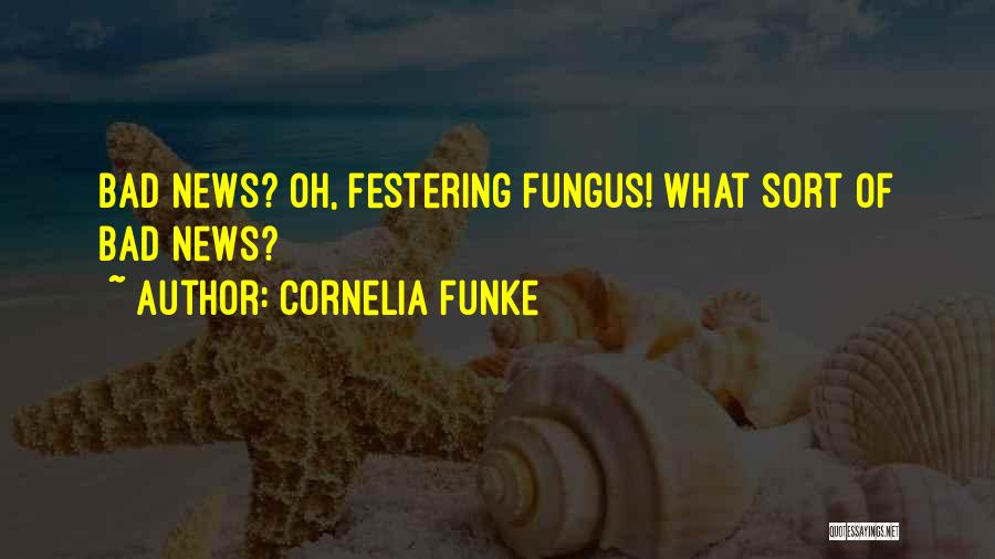 Cornelia Funke Quotes: Bad News? Oh, Festering Fungus! What Sort Of Bad News?