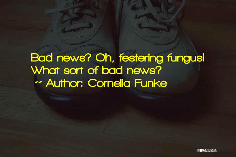 Cornelia Funke Quotes: Bad News? Oh, Festering Fungus! What Sort Of Bad News?