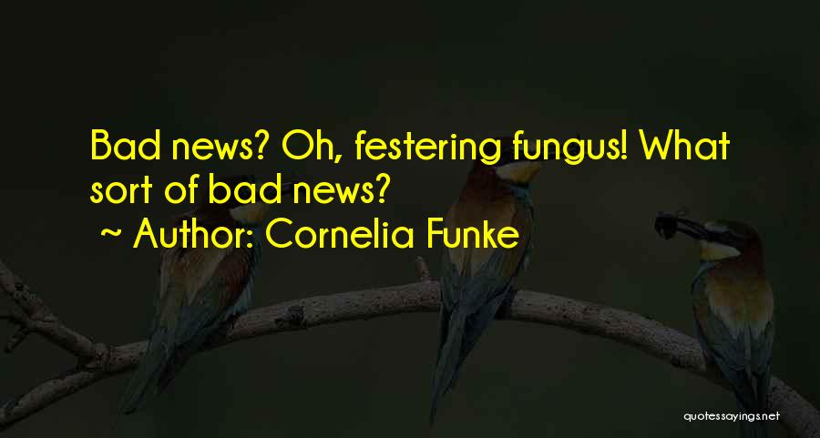 Cornelia Funke Quotes: Bad News? Oh, Festering Fungus! What Sort Of Bad News?