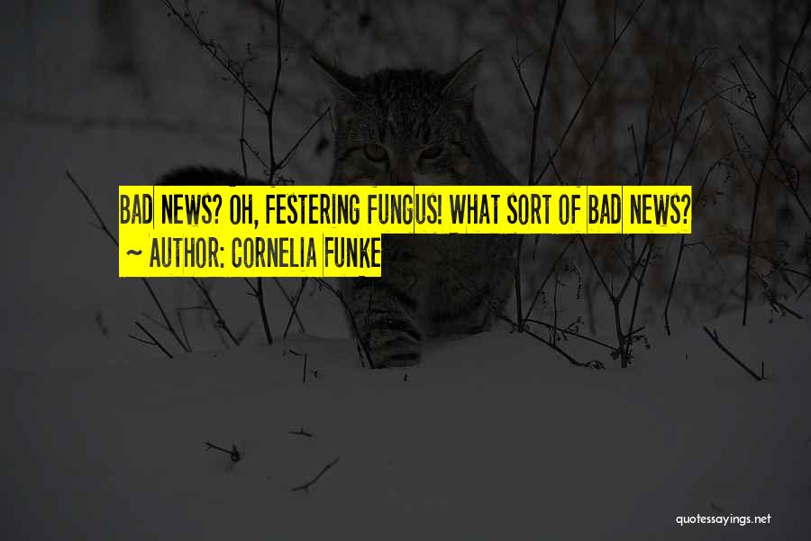 Cornelia Funke Quotes: Bad News? Oh, Festering Fungus! What Sort Of Bad News?