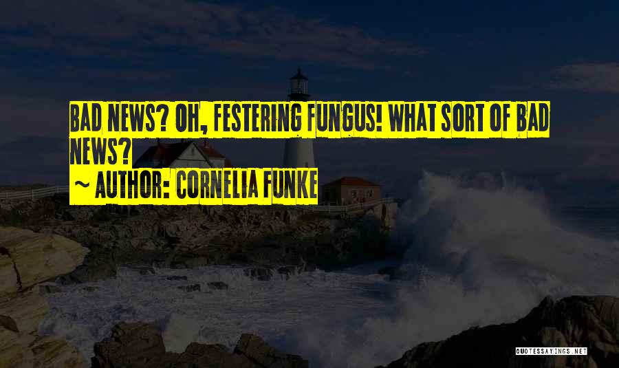Cornelia Funke Quotes: Bad News? Oh, Festering Fungus! What Sort Of Bad News?