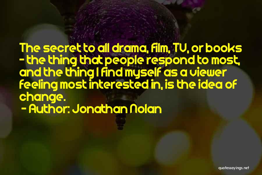 Jonathan Nolan Quotes: The Secret To All Drama, Film, Tv, Or Books - The Thing That People Respond To Most, And The Thing