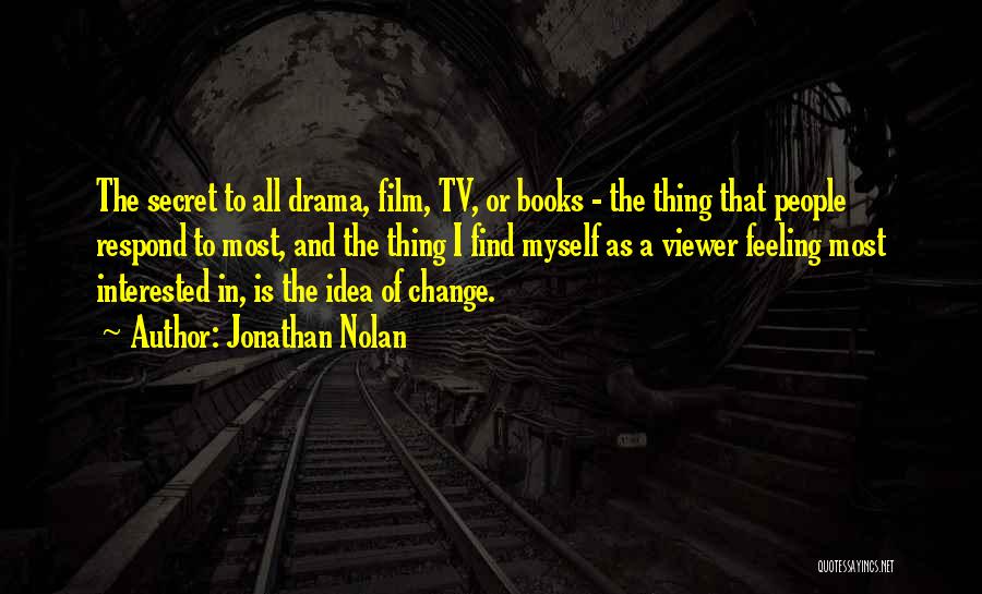 Jonathan Nolan Quotes: The Secret To All Drama, Film, Tv, Or Books - The Thing That People Respond To Most, And The Thing