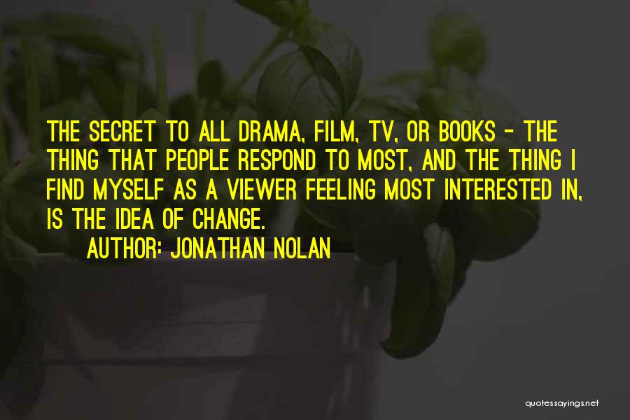 Jonathan Nolan Quotes: The Secret To All Drama, Film, Tv, Or Books - The Thing That People Respond To Most, And The Thing