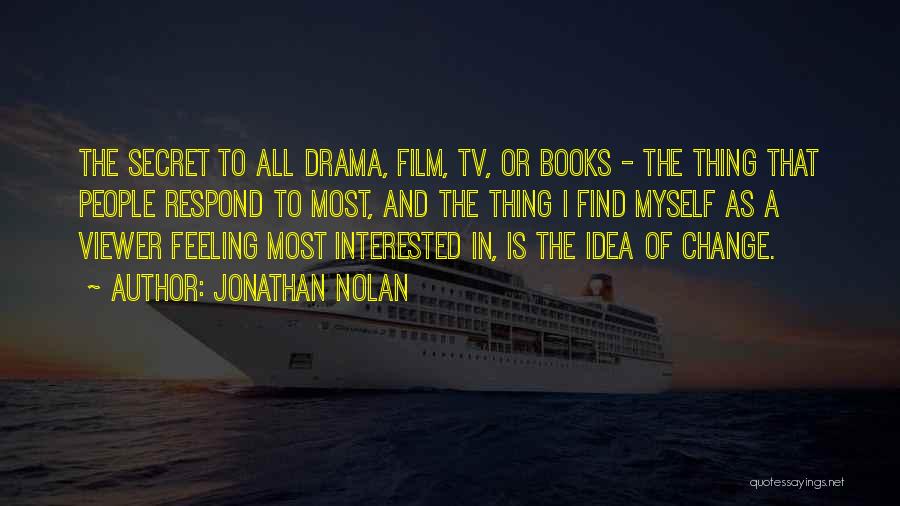 Jonathan Nolan Quotes: The Secret To All Drama, Film, Tv, Or Books - The Thing That People Respond To Most, And The Thing