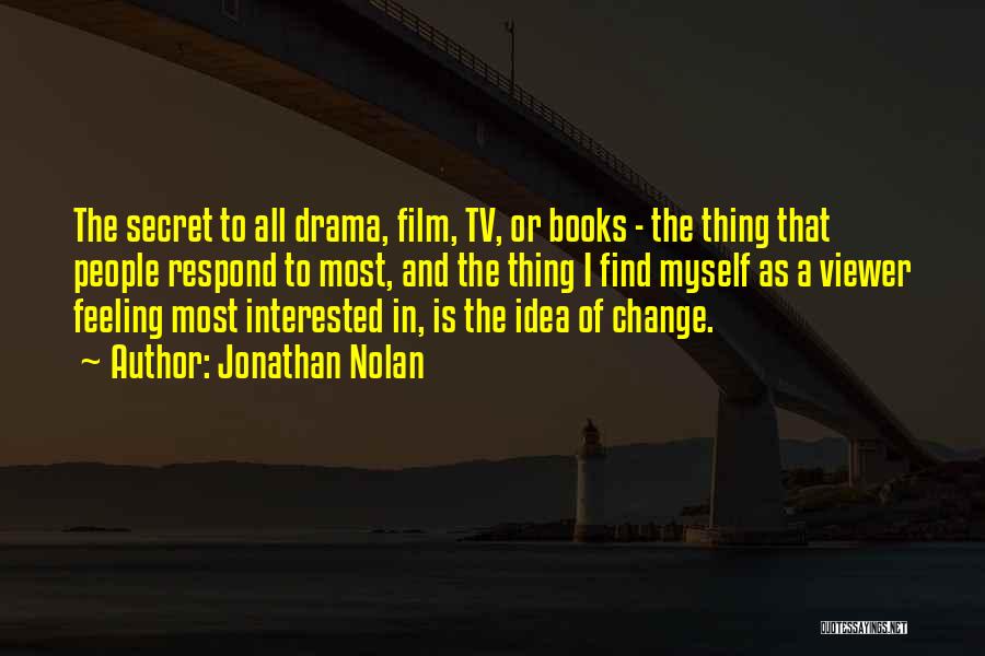 Jonathan Nolan Quotes: The Secret To All Drama, Film, Tv, Or Books - The Thing That People Respond To Most, And The Thing