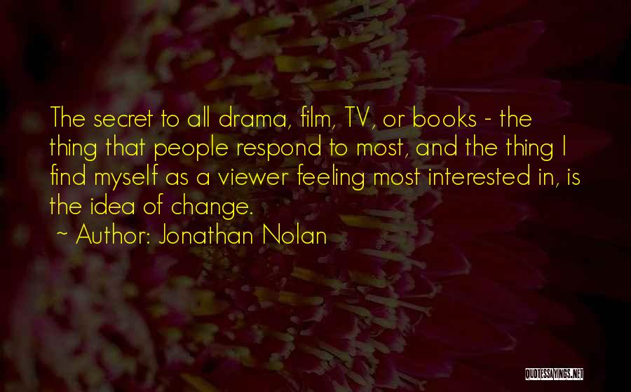Jonathan Nolan Quotes: The Secret To All Drama, Film, Tv, Or Books - The Thing That People Respond To Most, And The Thing