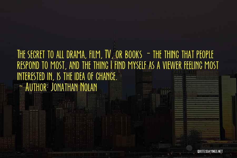 Jonathan Nolan Quotes: The Secret To All Drama, Film, Tv, Or Books - The Thing That People Respond To Most, And The Thing