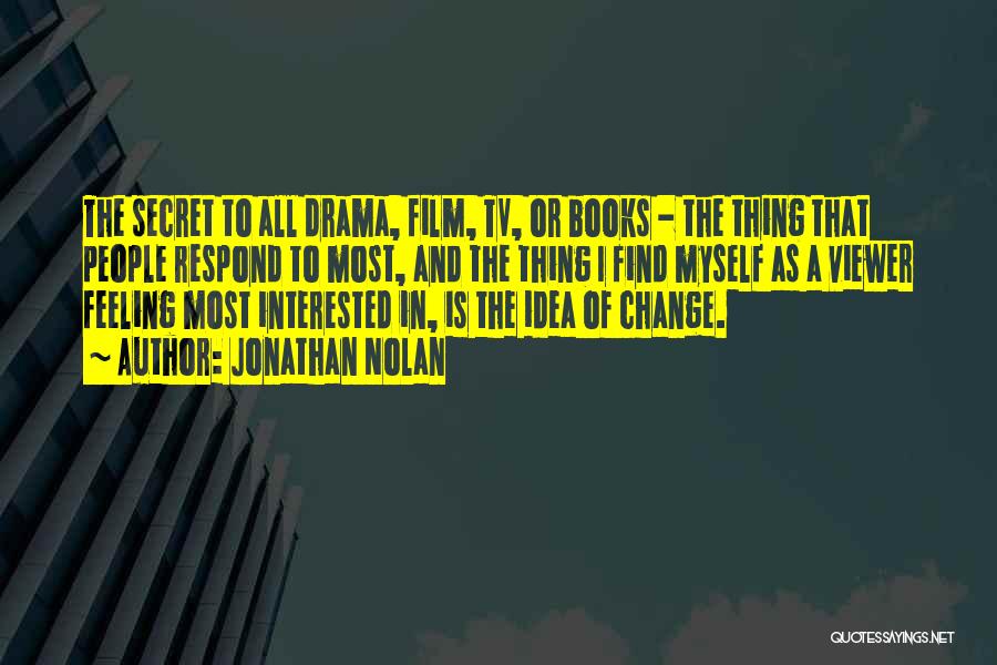 Jonathan Nolan Quotes: The Secret To All Drama, Film, Tv, Or Books - The Thing That People Respond To Most, And The Thing