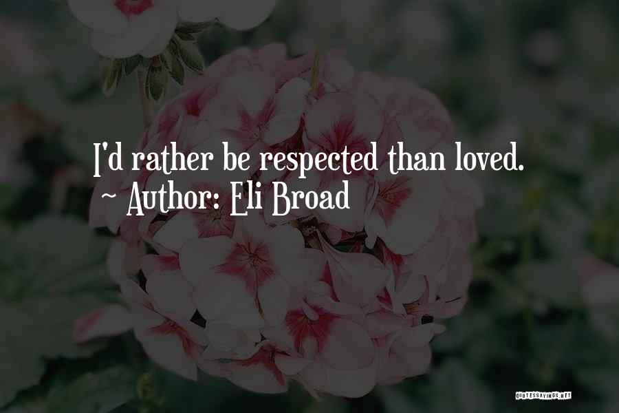 Eli Broad Quotes: I'd Rather Be Respected Than Loved.
