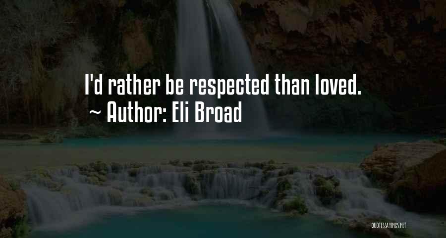 Eli Broad Quotes: I'd Rather Be Respected Than Loved.