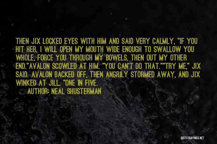 Neal Shusterman Quotes: Then Jix Locked Eyes With Him And Said Very Calmly, If You Hit Her, I Will Open My Mouth Wide