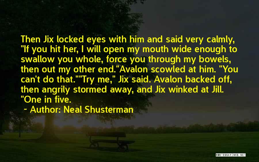 Neal Shusterman Quotes: Then Jix Locked Eyes With Him And Said Very Calmly, If You Hit Her, I Will Open My Mouth Wide