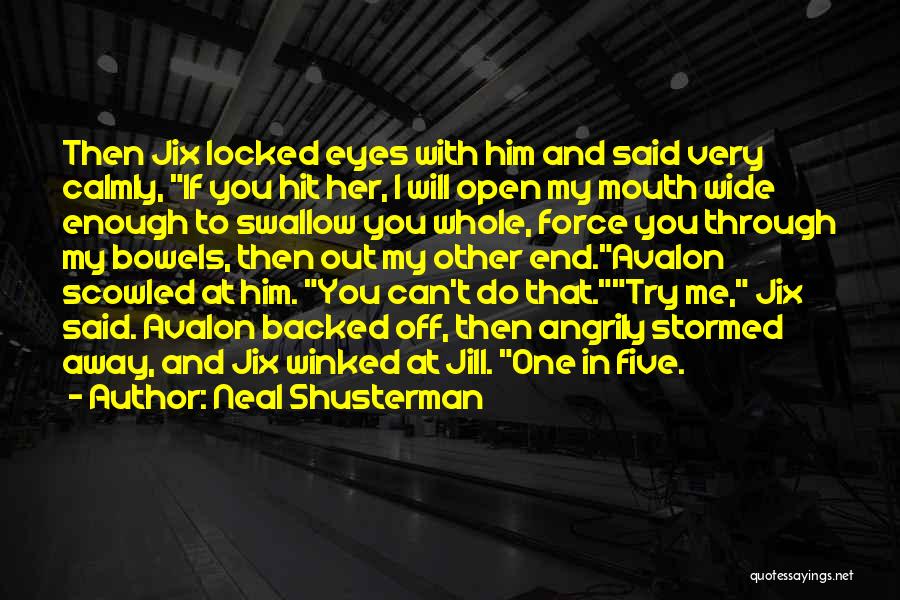 Neal Shusterman Quotes: Then Jix Locked Eyes With Him And Said Very Calmly, If You Hit Her, I Will Open My Mouth Wide