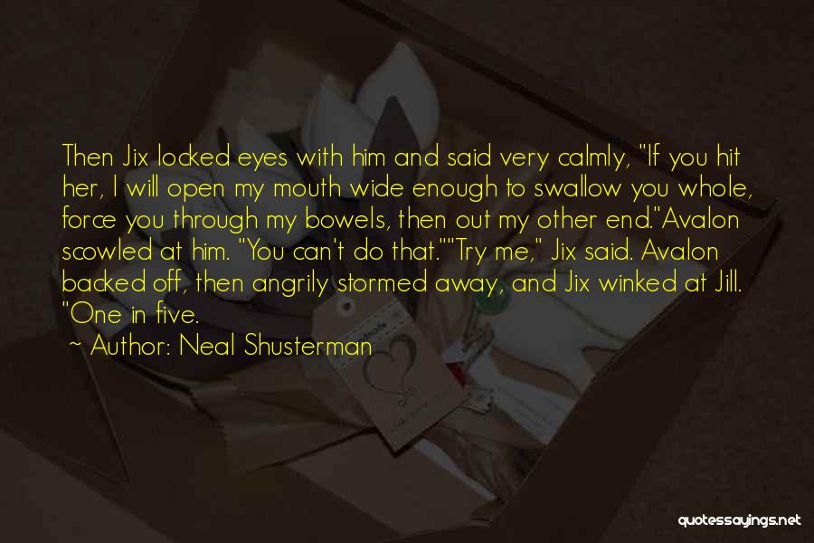 Neal Shusterman Quotes: Then Jix Locked Eyes With Him And Said Very Calmly, If You Hit Her, I Will Open My Mouth Wide