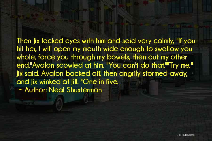 Neal Shusterman Quotes: Then Jix Locked Eyes With Him And Said Very Calmly, If You Hit Her, I Will Open My Mouth Wide