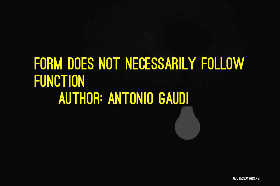 Antonio Gaudi Quotes: Form Does Not Necessarily Follow Function