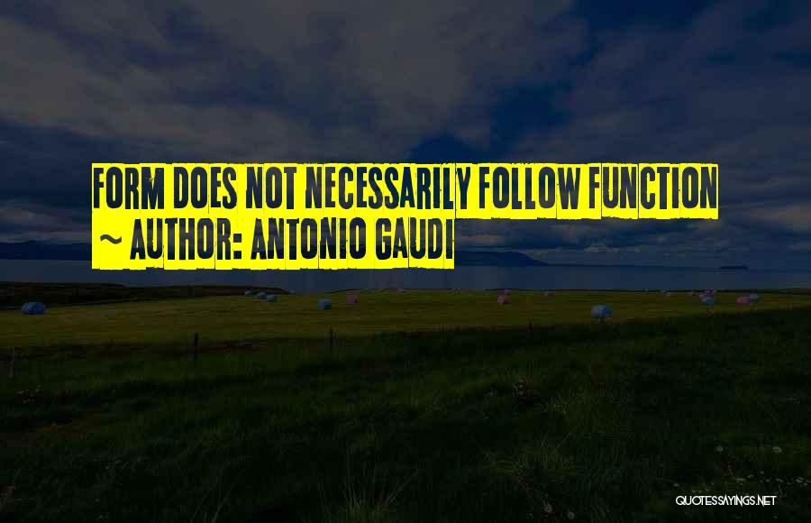 Antonio Gaudi Quotes: Form Does Not Necessarily Follow Function