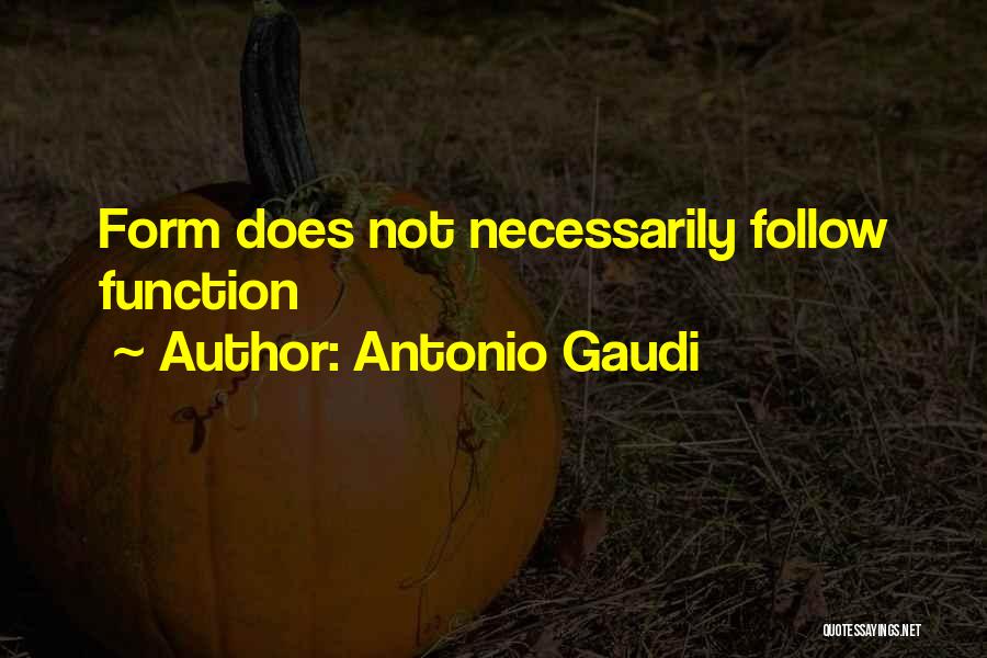 Antonio Gaudi Quotes: Form Does Not Necessarily Follow Function