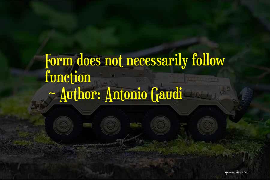 Antonio Gaudi Quotes: Form Does Not Necessarily Follow Function