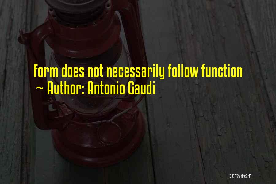 Antonio Gaudi Quotes: Form Does Not Necessarily Follow Function