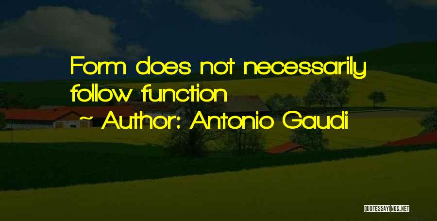 Antonio Gaudi Quotes: Form Does Not Necessarily Follow Function