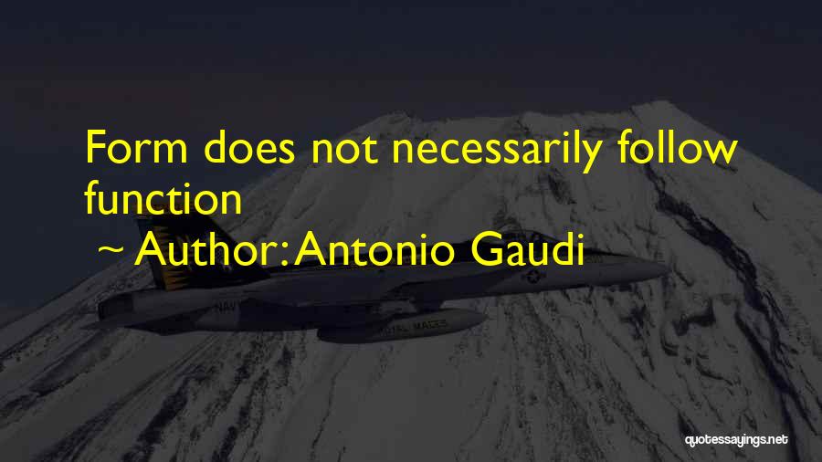 Antonio Gaudi Quotes: Form Does Not Necessarily Follow Function