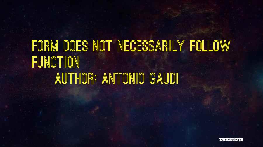 Antonio Gaudi Quotes: Form Does Not Necessarily Follow Function