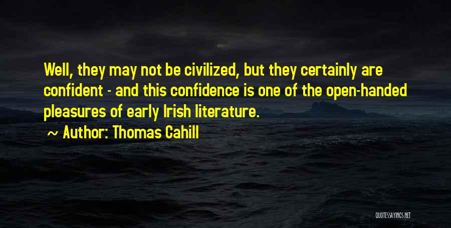 Thomas Cahill Quotes: Well, They May Not Be Civilized, But They Certainly Are Confident - And This Confidence Is One Of The Open-handed