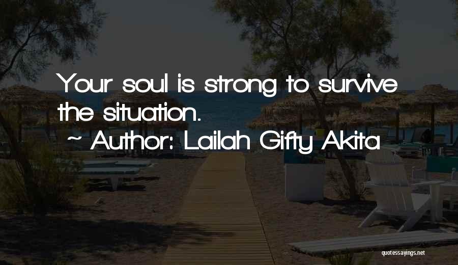 Lailah Gifty Akita Quotes: Your Soul Is Strong To Survive The Situation.