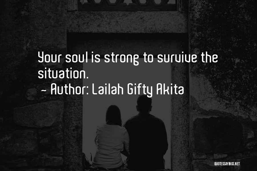 Lailah Gifty Akita Quotes: Your Soul Is Strong To Survive The Situation.