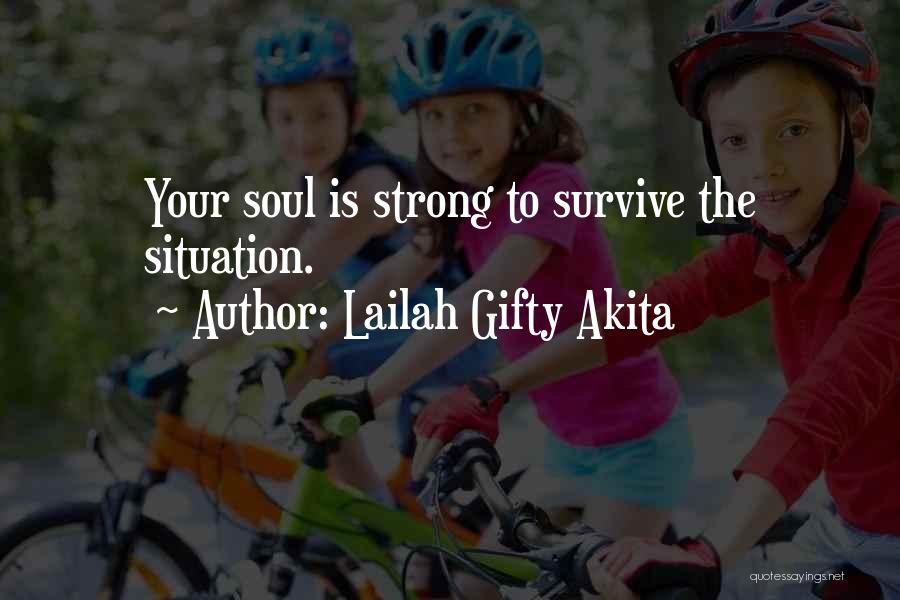 Lailah Gifty Akita Quotes: Your Soul Is Strong To Survive The Situation.