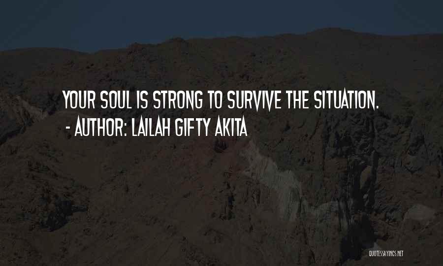 Lailah Gifty Akita Quotes: Your Soul Is Strong To Survive The Situation.