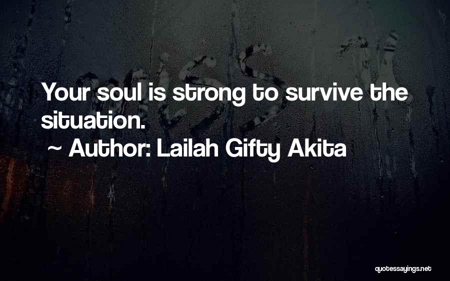 Lailah Gifty Akita Quotes: Your Soul Is Strong To Survive The Situation.