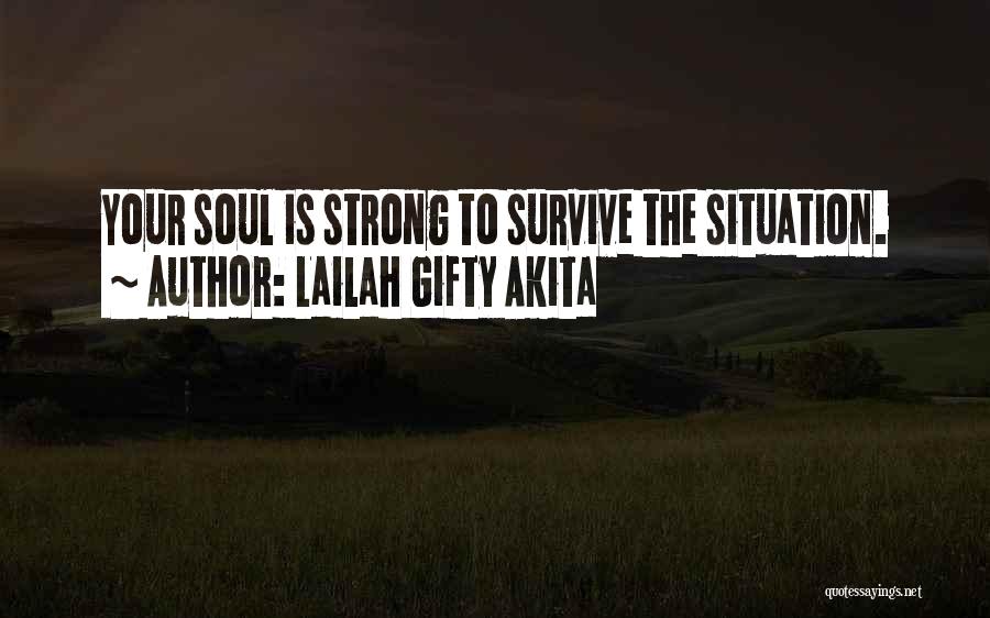 Lailah Gifty Akita Quotes: Your Soul Is Strong To Survive The Situation.