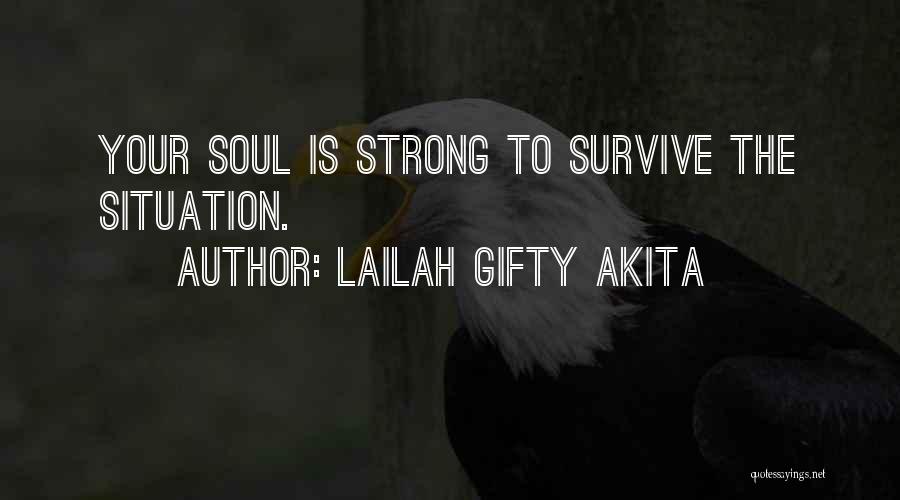 Lailah Gifty Akita Quotes: Your Soul Is Strong To Survive The Situation.