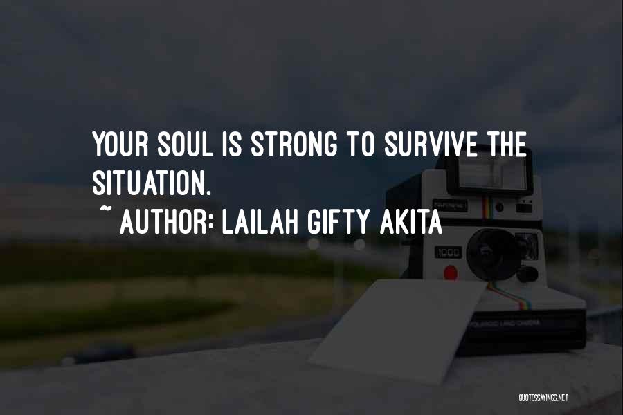 Lailah Gifty Akita Quotes: Your Soul Is Strong To Survive The Situation.