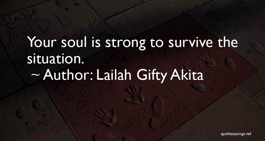 Lailah Gifty Akita Quotes: Your Soul Is Strong To Survive The Situation.