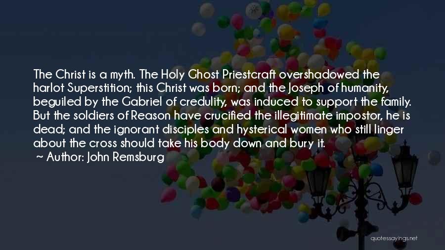 John Remsburg Quotes: The Christ Is A Myth. The Holy Ghost Priestcraft Overshadowed The Harlot Superstition; This Christ Was Born; And The Joseph